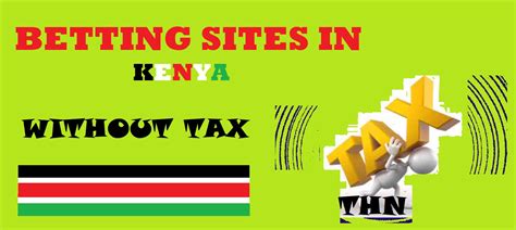 Betting Sites in Kenya without Taxes .